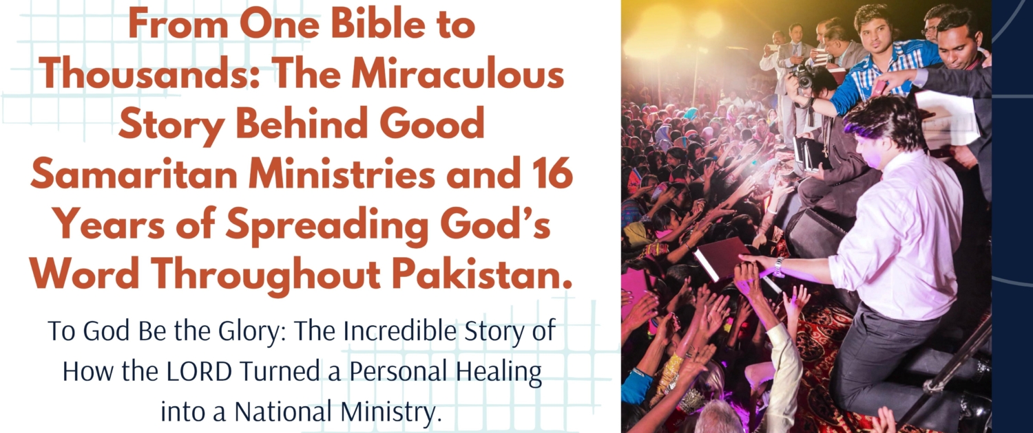From One Bible to Thousands The Miraculous Story Behind Good Samaritan Ministries and 16 Years of Spreading Gods Word Throughout Pakistan