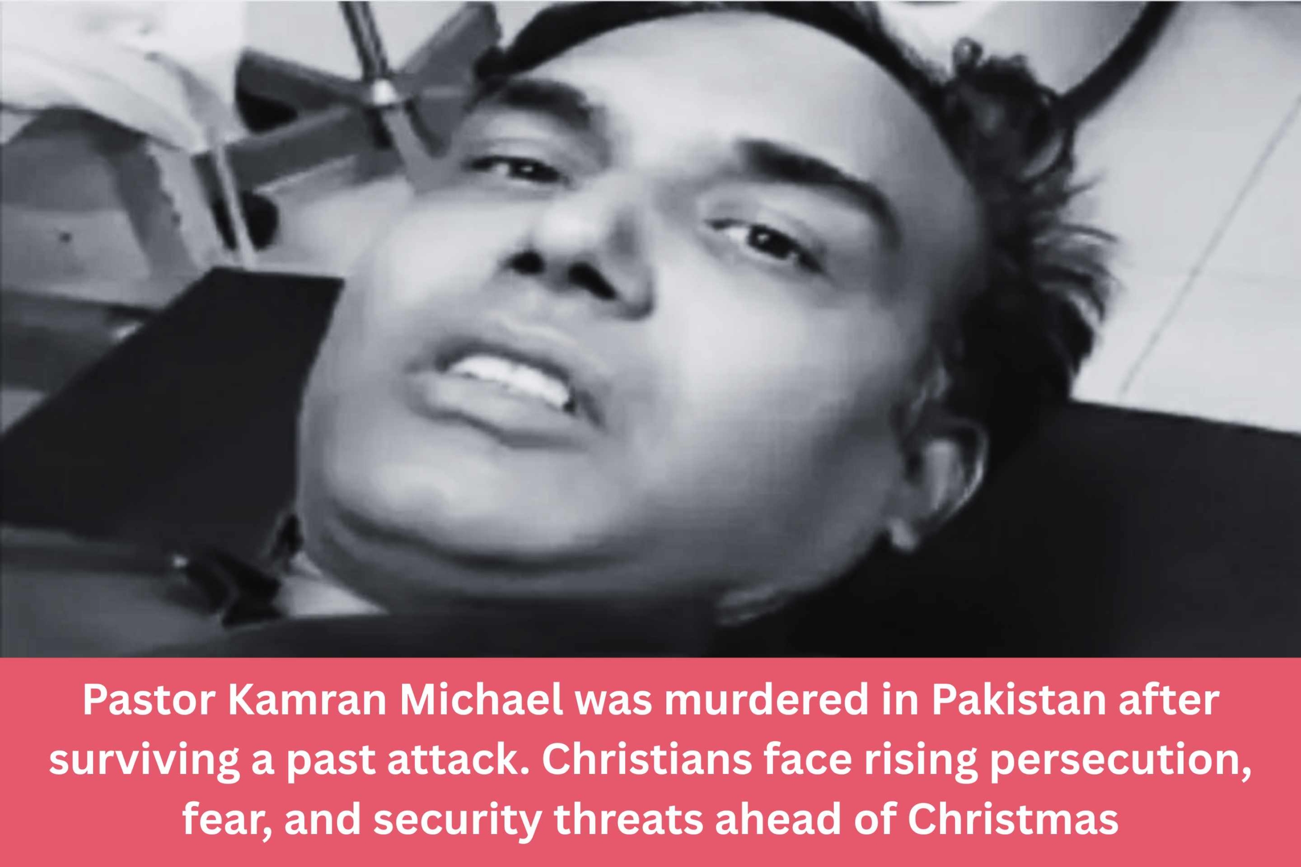 Pastor Kamran Michael was murdered in Pakistan after surviving a past attack Christians face rising persecution fear and security threats ahead of Christmas