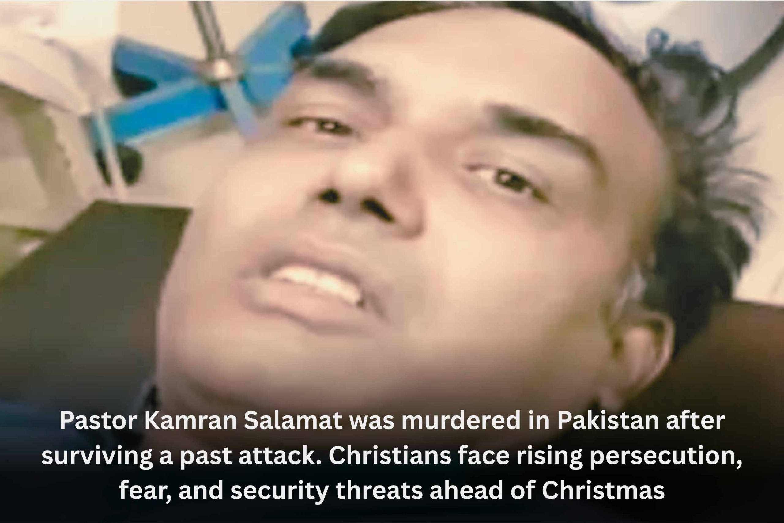 Pastor Kamran Salamat was murdered in Pakistan after surviving a past attack. Christians face rising persecution, fear, and security threats ahead of Christmas-Pastor in Pakistan